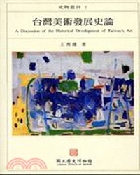 台灣美術發展史論 = A discussion of the historical development of Taiwan's art / 王秀雄 著.