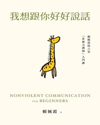 我想跟你好好說話 : 賴佩霞的六堂「非暴力溝通」入門課 = Nonviolent communication for beginners / 賴佩霞著